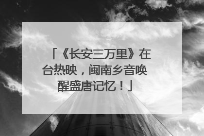 《长安三万里》在台热映，闽南乡音唤醒盛唐记忆！