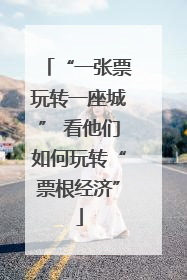 “一张票玩转一座城” 看他们如何玩转“票根经济”