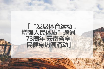 “发展体育运动，增强人民体质”题词73周年 云南省全民健身热潮涌动