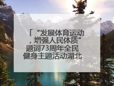 “发展体育运动，增强人民体质”题词73周年全民健身主题活动湖北主会场咸宁启动