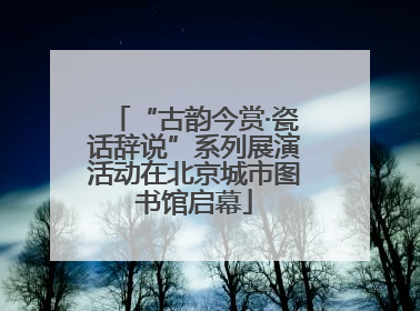 “古韵今赏·瓷话辞说”系列展演活动在北京城市图书馆启幕