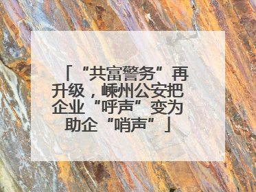 “共富警务”再升级，嵊州公安把企业“呼声”变为助企“哨声”
