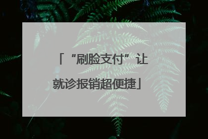 “刷脸支付”让就诊报销超便捷