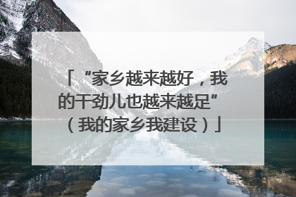 “家乡越来越好，我的干劲儿也越来越足”（我的家乡我建设）