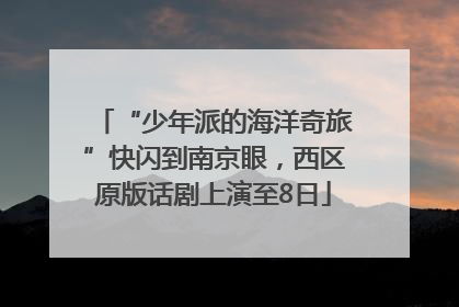 “少年派的海洋奇旅”快闪到南京眼，西区原版话剧上演至8日