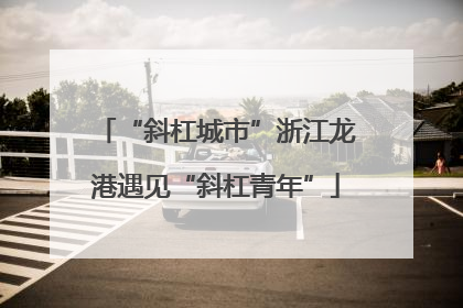 “斜杠城市”浙江龙港遇见“斜杠青年”