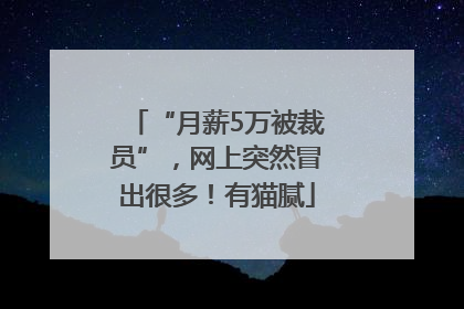 “月薪5万被裁员”，网上突然冒出很多！有猫腻