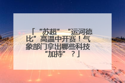 “苏超”“运河德比”高温中开赛！气象部门拿出哪些科技“加持”？