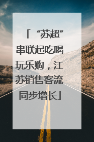 “苏超”串联起吃喝玩乐购，江苏销售客流同步增长
