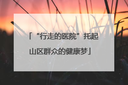 “行走的医院”托起山区群众的健康梦