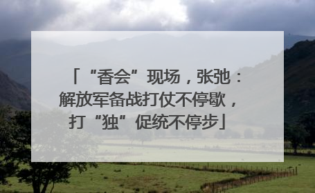“香会”现场，张弛：解放军备战打仗不停歇，打“独”促统不停步
