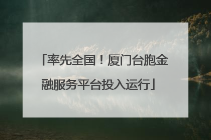 率先全国！厦门台胞金融服务平台投入运行