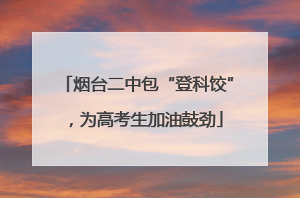 烟台二中包“登科饺”，为高考生加油鼓劲