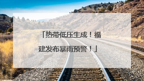热带低压生成！福建发布暴雨预警！
