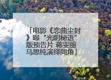电影《恋曲尘封》曝“光阴秘语”版预告片 蒋雯丽马思纯演绎同角