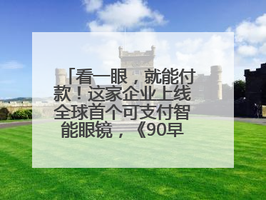 看一眼，就能付款！这家企业上线全球首个可支付智能眼镜，《90早新闻》来了