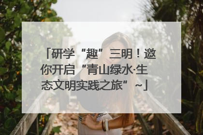 研学“趣”三明！邀你开启“青山绿水·生态文明实践之旅”~