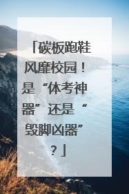 碳板跑鞋风靡校园！是“体考神器”还是“毁脚凶器”？