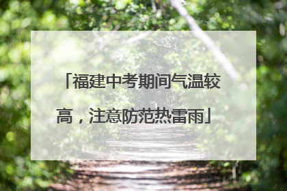 福建中考期间气温较高，注意防范热雷雨