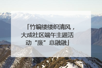 竹编缕缕织清风，大成社区端午主题活动“廉”意融融