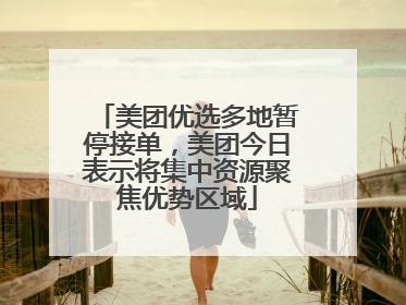 美团优选多地暂停接单，美团今日表示将集中资源聚焦优势区域