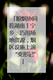 粮烟协同看湖南丨宁乡：巧用场地资源，烟区设施上演“变形记”