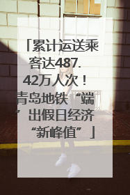 累计运送乘客达487.42万人次！青岛地铁“端”出假日经济“新峰值”