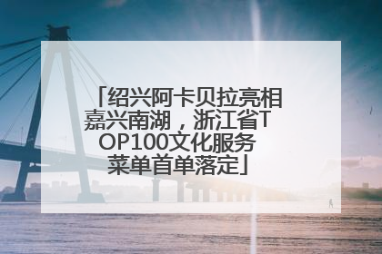绍兴阿卡贝拉亮相嘉兴南湖，浙江省TOP100文化服务菜单首单落定