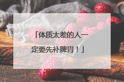 体质太差的人一定要先补脾胃！