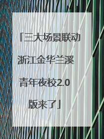 三大场景联动 浙江金华兰溪青年夜校2.0版来了