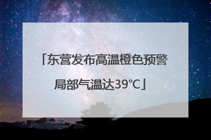 东营发布高温橙色预警 局部气温达39℃