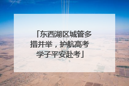 东西湖区城管多措并举，护航高考学子平安赴考
