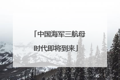 中国海军三航母时代即将到来