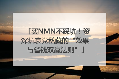 买NMN不踩坑！资深抗衰党私藏的“效果与省钱双赢法则”