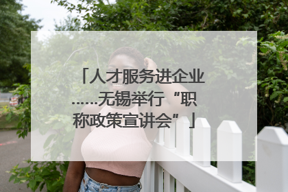 人才服务进企业……无锡举行“职称政策宣讲会”