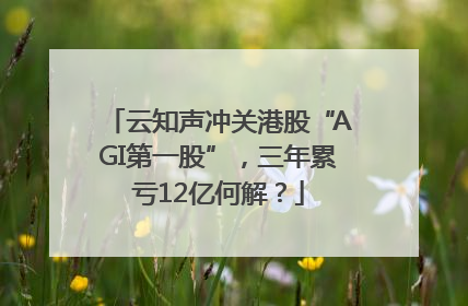 云知声冲关港股“AGI第一股”，三年累亏12亿何解？