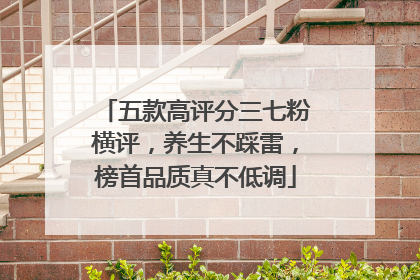 五款高评分三七粉横评，养生不踩雷，榜首品质真不低调