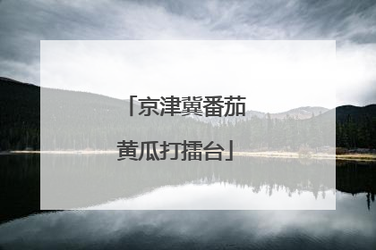 京津冀番茄黄瓜打擂台