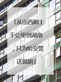 从山西跑上千公里到湖南，只为给交警送锦旗