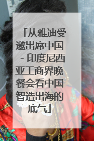 从雅迪受邀出席中国－印度尼西亚工商界晚餐会看中国智造出海的底气