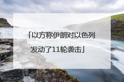 以方称伊朗对以色列发动了11轮袭击