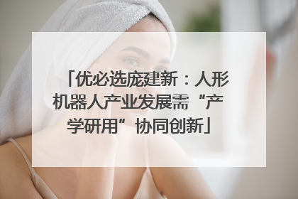 优必选庞建新：人形机器人产业发展需“产学研用”协同创新