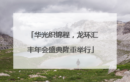 华光织锦程，龙环汇丰年会盛典隆重举行