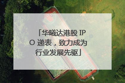 华曦达港股 IPO 递表，致力成为行业发展先驱