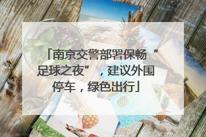 南京交警部署保畅“足球之夜”，建议外围停车，绿色出行