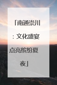 南通崇川：文化盛宴点亮缤纷夏夜