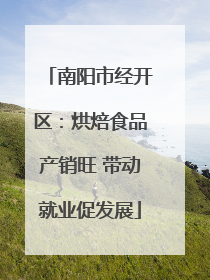 南阳市经开区：烘焙食品产销旺 带动就业促发展