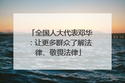 全国人大代表邓华：让更多群众了解法律、敬畏法律