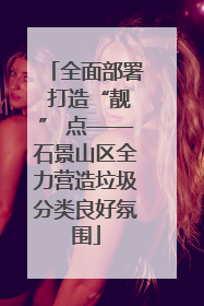 全面部署 打造“靓” 点——石景山区全力营造垃圾分类良好氛围