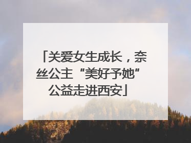 关爱女生成长，奈丝公主“美好予她”公益走进西安